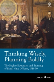 Thinking Wisely Planning Boldly : The Higher Education and Training of Royal Navy Officers 1919-39 Thinking Wisely Planning Boldly : The Higher Education and Training of Royal Navy Officers 1919-39
