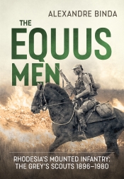 The Equus Men : Rhodesia's Mounted Infantry: the Grey's Scouts 1896-1980 The Equus Men : Rhodesia's Mounted Infantry: the Grey's Scouts 1896-1980