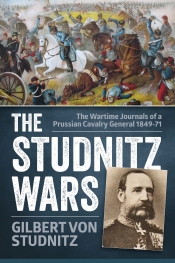 The Studnitz Wars : The Wartime Journals of a Prussian Cavalry General 1849-71 The Studnitz Wars : The Wartime Journals of a Prussian Cavalry General 1849-71