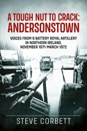 A Tough Nut to Crack - Andersonstown : Voices from 9 Battery Royal Artillery in Northern Ireland November 1971-March 1972 A Tough Nut to Crack - Andersonstown : Voices from 9 Battery Royal Artillery in Northern Ireland November 1971-March 1972