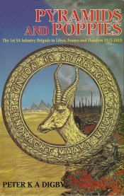 Pyramids and Poppies : The 1st South African Infantry Brigade in Libya, France and Flanders 1915-1919 Pyramids and Poppies : The 1st South African Infantry Brigade in Libya, France and Flanders 1915-1919