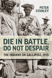 Die in Battle Do Not Despair : The Indians on Gallipoli 1915