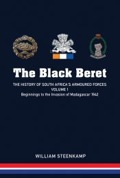 The Black Beret The History of South Africa's Armoured Forces Volume 1 : Beginnings to the Invasion of Madagascar 1942 The Black Beret The History of South Africa's Armoured Forces Volume 1 : Beginnings to the Invasion of Madagascar 1942