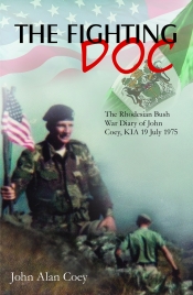 The Fighting Doc : The Rhodesian Bush War Diary of John Coey, KIA 19 July 1975 The Fighting Doc : The Rhodesian Bush War Diary of John Coey, KIA 19 July 1975