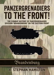 Panzergrenadiers to the Front! : The Combat History of Panzergrenadier Division 'Brandenburg' on the Eastern Front 1944-45 Panzergrenadiers to the Front! : The Combat History of Panzergrenadier Division 'Brandenburg' on the Eastern Front 1944-45