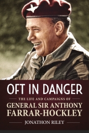 Oft in Danger : The Life and Campaigns of General Sir Anthony Farrar-Hockley Oft in Danger : The Life and Campaigns of General Sir Anthony Farrar-Hockley
