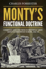 Monty's Functional Doctrine : Combined Arms Doctrine in British 21st Army Group in Northwest Europe 1944-45 Monty's Functional Doctrine : Combined Arms Doctrine in British 21st Army Group in Northwest Europe 1944-45