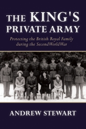 The King's Private Army : Protecting the British Royal Family during the Second World War The King's Private Army : Protecting the British Royal Family during the Second World War