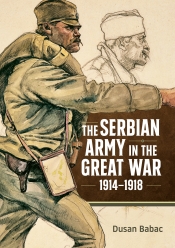 The Serbian Army in the Great War : 1914-1918 The Serbian Army in the Great War : 1914-1918