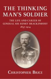 The Thinking Man's Soldier : The Life & Career of General Sir Henry Brackenbury 1837-1914 The Thinking Man's Soldier : The Life & Career of General Sir Henry Brackenbury 1837-1914
