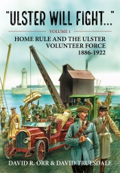 Ulster Will Fight Volume 1 : Home Rule and the Ulster Volunteer Force 1886-1922 Ulster Will Fight Volume 1 : Home Rule and the Ulster Volunteer Force 1886-1922