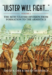 Ulster Will Fight Volume 2 : The 36th (Ulster) Division in Training and at War 1914-1918 Ulster Will Fight Volume 2 : The 36th (Ulster) Division in Training and at War 1914-1918