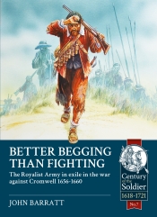 Better Begging than Fighting : The Royalist Army in Exile in the War against Cromwell 1656-1660 Better Begging than Fighting : The Royalist Army in Exile in the War against Cromwell 1656-1660