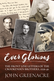 Ever Glorious : The Front Line Letters of the Crookenden Brothers 1936-46 Ever Glorious : The Front Line Letters of the Crookenden Brothers 1936-46