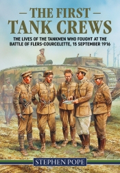 The First Tank Crews : The Lives of the Tankmen who Fought at the Battle of Flers Courcelette 15 September 1916 The First Tank Crews : The Lives of the Tankmen who Fought at the Battle of Flers Courcelette 15 September 1916