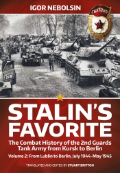 Stalin's Favorite The Combat History of the 2nd Guards Tank Army from Kursk to Berlin Volume 2 : From Lublin to Berlin July 1944-May 1945 Stalin's Favorite The Combat History of the 2nd Guards Tank Army from Kursk to Berlin Volume 2 : From Lublin to Berlin July 1944-May 1945
