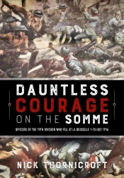 Dauntless Courage on the Somme : Officers of the 19th Division Who Fell At La Boisselle 1-10 July 1916 Dauntless Courage on the Somme : Officers of the 19th Division Who Fell At La Boisselle 1-10 July 1916