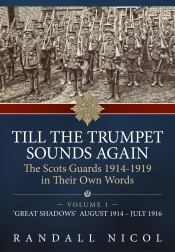 Till the Trumpet Sounds Again The Scots Guards 1914-1919 in Their Own Words Volume 1 : Great Shadows August 1914-July 1916 Till the Trumpet Sounds Again The Scots Guards 1914-1919 in Their Own Words Volume 1 : Great Shadows August 1914-July 1916