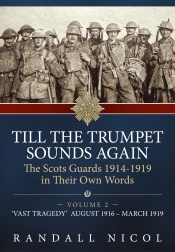 Till the Trumpet Sounds Again The Scots Guards 1914-1919 in Their Own Words Volume 2 : Vast Tragedy August 1916-March 1919 Till the Trumpet Sounds Again The Scots Guards 1914-1919 in Their Own Words Volume 2 : Vast Tragedy August 1916-March 1919
