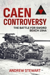 Caen Controversy : The Battle for Sword Beach 1944 Caen Controversy : The Battle for Sword Beach 1944