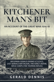 A Kitchener Man's Bit : In the Great War with the 21st (Service) Battalion, The King's Royal Rifle Corps (The Yeoman Rifles) A Kitchener Man's Bit : In the Great War with the 21st (Service) Battalion, The King's Royal Rifle Corps (The Yeoman Rifles)