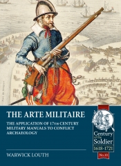 The Arte Militaire : The Application of 17th Century Military Manuals to Conflict Archaeology The Arte Militaire : The Application of 17th Century Military Manuals to Conflict Archaeology