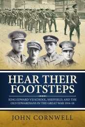 Hear Their Footsteps : King Edward VII School, Sheffield, and the Old Edwardians in the Great War 1914-18 Hear Their Footsteps : King Edward VII School, Sheffield, and the Old Edwardians in the Great War 1914-18
