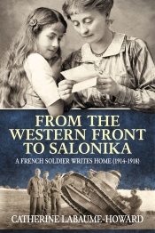 From the Western Front to Salonika : A French Soldier Writes Home (1914-1918) From the Western Front to Salonika : A French Soldier Writes Home (1914-1918)