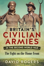 Britain's Civilian Armies in the Second World War : The Fight on the Home Front Britain's Civilian Armies in the Second World War : The Fight on the Home Front