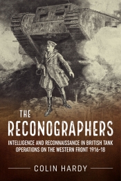 The Reconographers : Intelligence And Reconnaissance in British Tank Operations on the Western Front 1916-18 The Reconographers : Intelligence And Reconnaissance in British Tank Operations on the Western Front 1916-18