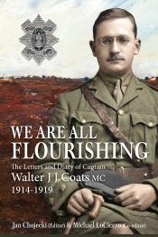 We Are All Flourishing : The Letters and Diary of Captain Walter J J Coats MC 1914-1919 We Are All Flourishing : The Letters and Diary of Captain Walter J J Coats MC 1914-1919