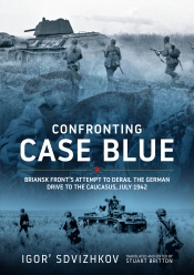 Confronting Case Blue : Briansk Front's Attempt to Derail the German Drive to the Caucasus July 1942 Confronting Case Blue : Briansk Front's Attempt to Derail the German Drive to the Caucasus July 1942