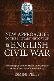 New Approaches to the Military History of the English Civil War : Proceedings of the First Helion and Company 'Century of the Soldier' Conference New Approaches to the Military History of the English Civil War : Proceedings of the First Helion and Company 'Century of the Soldier' Conference