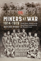 Miners at War 1914-1919 : South Wales Miners in the Tunnelling Companies on the Western Front Miners at War 1914-1919 : South Wales Miners in the Tunnelling Companies on the Western Front