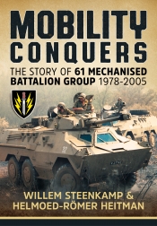 Mobility Conquers : The Story of 61 Mechanised Battalion Group 1978-2005 Mobility Conquers : The Story of 61 Mechanised Battalion Group 1978-2005