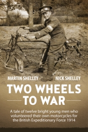Two Wheels to War : A Tale of Twelve Bright Young Men Who Volunteered Their Own Motorcycles for the British Expeditionary Force 1914 Two Wheels to War : A Tale of Twelve Bright Young Men Who Volunteered Their Own Motorcycles for the British Expeditionary Force 1914