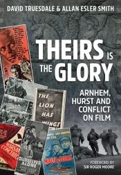 Theirs is the Glory : Arnhem, Hurst and Conflict on Film Theirs is the Glory : Arnhem, Hurst and Conflict on Film