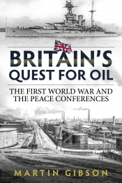 Britain's Quest for Oil : The First World War and the Peace Conferences Britain's Quest for Oil : The First World War and the Peace Conferences