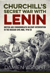 Churchill's Secret War with Lenin : British and Commonwealth Military Intervention in the Russian Civil War 1918-20 Churchill's Secret War with Lenin : British and Commonwealth Military Intervention in the Russian Civil War 1918-20