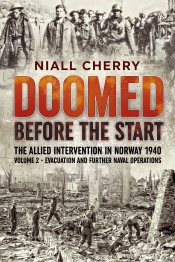 Doomed Before the Start: The Allied Intervention in Norway 1940 Volume 2 : Evacuation and Further Naval Operations Doomed Before the Start: The Allied Intervention in Norway 1940 Volume 2 : Evacuation and Further Naval Operations