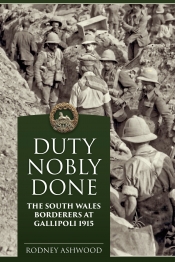 Duty Nobly Done : The South Wales Borderers at Gallipoli 1915 Duty Nobly Done : The South Wales Borderers at Gallipoli 1915