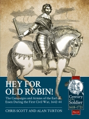 Hey for Old Robin! : The Campaigns and Armies of the Earl of Essex During the First Civil War 1642-44 Hey for Old Robin! : The Campaigns and Armies of the Earl of Essex During the First Civil War 1642-44