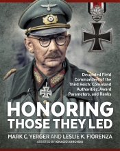 Honoring Those They Led : Decorated Field Commanders of the Third Reich: Command Authorities, Award Parameters and Ranks Honoring Those They Led : Decorated Field Commanders of the Third Reich: Command Authorities, Award Parameters and Ranks