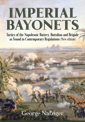 Imperial Bayonets : Tactics of the Napoleonic Battery, Battalion and Brigade as Found in Contemporary Regulations Imperial Bayonets : Tactics of the Napoleonic Battery, Battalion and Brigade as Found in Contemporary Regulations