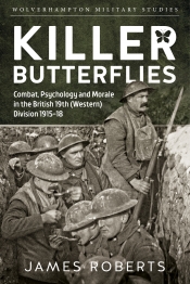 Killer Butterflies : Combat, Psychology and Morale in the British 19th (Western) Division 1915-18 Killer Butterflies : Combat, Psychology and Morale in the British 19th (Western) Division 1915-18