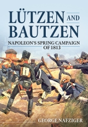 Lutzen and Bautzen : Napoleon's Spring Campaign of 1813 Lutzen and Bautzen : Napoleon's Spring Campaign of 1813