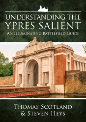 Understanding the Ypres Salient : An Illuminating Battlefield Guide Understanding the Ypres Salient : An Illuminating Battlefield Guide
