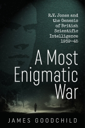 A Most Enigmatic War : R V Jones and the Genesis of British Scientific Intelligence 1939-45 A Most Enigmatic War : R V Jones and the Genesis of British Scientific Intelligence 1939-45