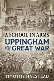 A School in Arms : Uppingham and the Great War A School in Arms : Uppingham and the Great War