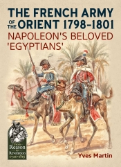 The French Army of the Orient 1798-1801 : Napoleon's Beloved 'Egyptians' The French Army of the Orient 1798-1801 : Napoleon's Beloved 'Egyptians'